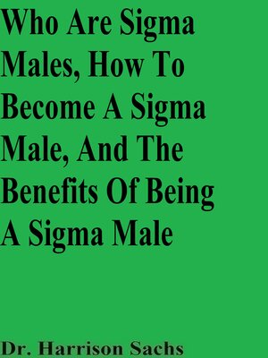 cover image of Who Are Sigma Males, How to Become a Sigma Male, and the Benefits of Being a Sigma Male